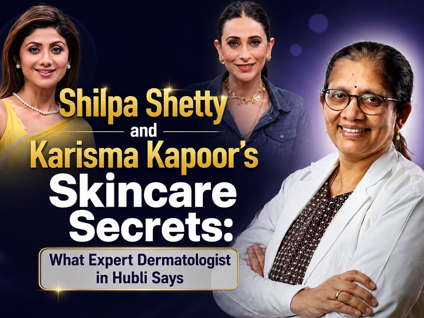 Lady Skin Specialist in Hubli Explains the “Less Is More” Skincare Advice of Shilpa Shetty and Karisma Kapoor